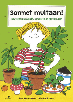 Ralf Efraimssonin ja kuvittaja Pia Beckmanin Sormet multaan! -kirjassa (Mäkelä, suom. Kaisa Tupala) istutetaan siemeniä, sipuleita ja pistokkaita ja perustetaan ikioma ikkunapuutarha.